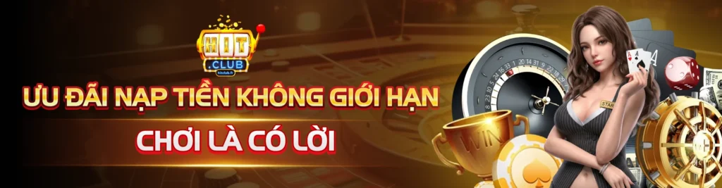 HITCLUB – Ưu Đãi Nạp Tiền Không Giới Hạn, Chơi Là Có Lời