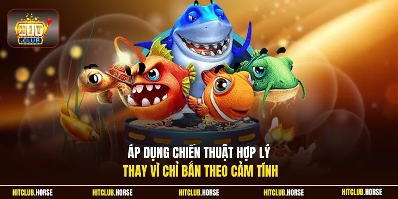 Áp dụng chiến thuật hợp lý thay vì chỉ bắn theo cảm tính