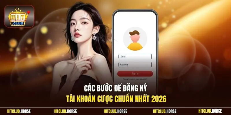  Các bước để đăng ký tài khoản cược chuẩn nhất 2026