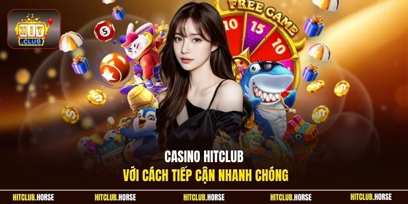 Casino HITCLUB với cách tiếp cận nhanh chóng