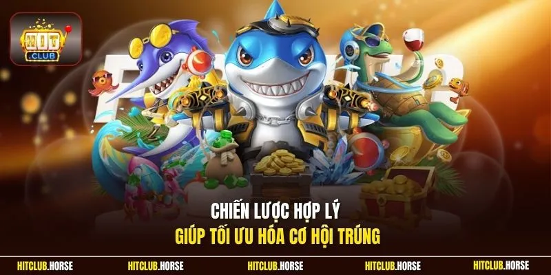 Chiến lược hợp lý giúp tối ưu hóa cơ hội trúng