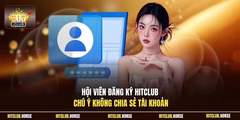  Hội viên đăng ký HITCLUB chú ý không chia sẻ tài khoản