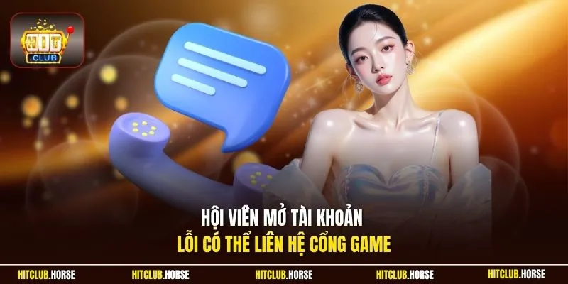 Hội viên mở tài khoản lỗi có thể liên hệ cổng game
