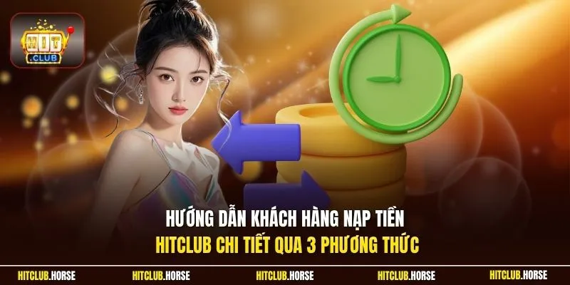 Hướng dẫn khách hàng nạp tiền HITCLUB chi tiết qua 3 phương thức