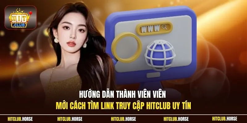 Hướng dẫn thành viên viên mới cách tìm link truy cập HITCLUB uy tín