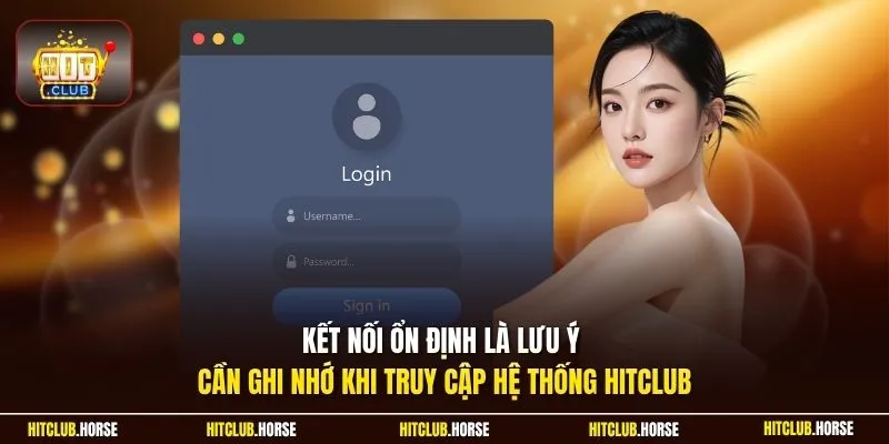 Kết nối ổn định là lưu ý cần ghi nhớ khi truy cập hệ thống HITCLUB