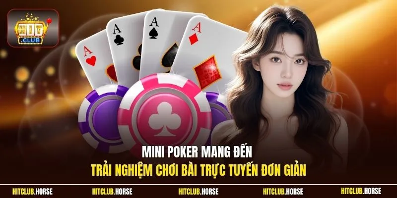 Mini poker mang đến trải nghiệm chơi bài trực tuyến đơn giản
