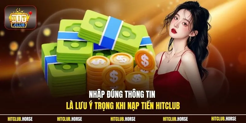 Nhập đúng thông tin là lưu ý trọng khi nạp tiền HITCLUB