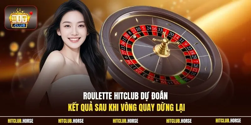Roulette HITCLUB dự đoán kết quả sau khi vòng quay dừng lại