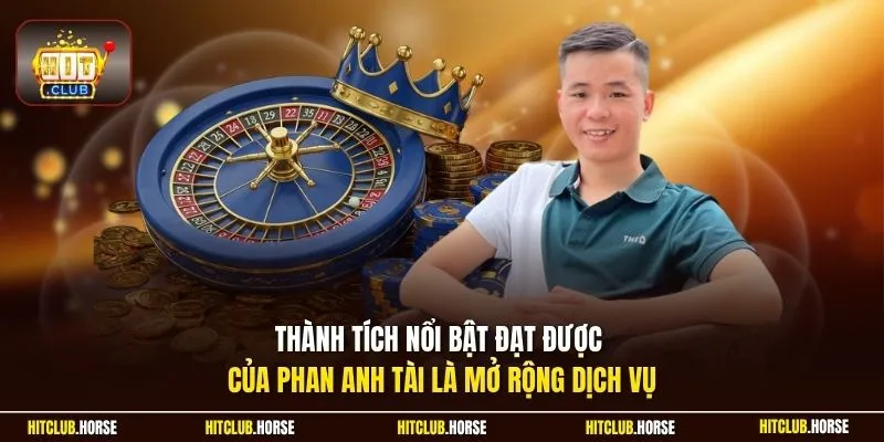 Thành tích nổi bật đạt được của Phan Anh Tài là mở rộng dịch vụ