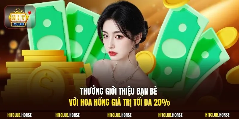 Thưởng giới thiệu bạn bè với hoa hồng giá trị tối đa 20%