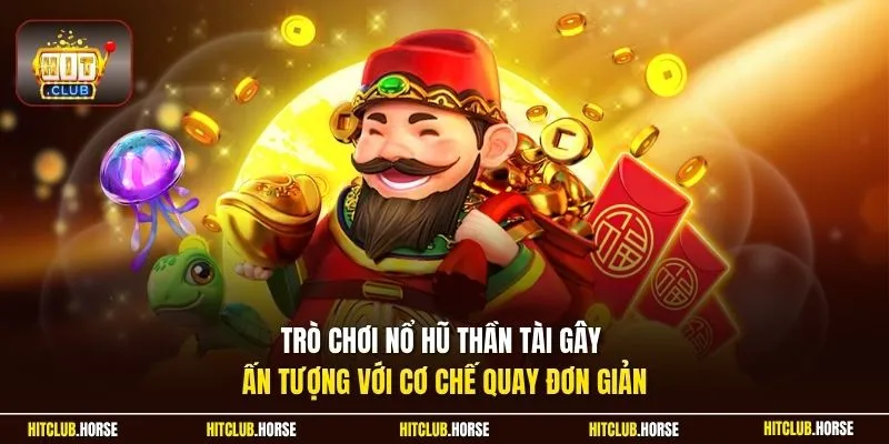 Trò chơi nổ hũ thần tài gây ấn tượng với cơ chế quay đơn giản